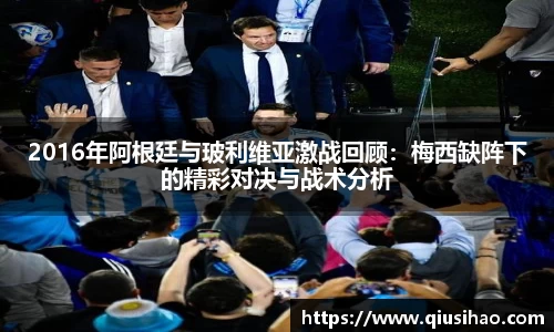 2016年阿根廷与玻利维亚激战回顾：梅西缺阵下的精彩对决与战术分析