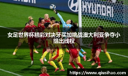 女足世界杯精彩对决牙买加挑战澳大利亚争夺小组出线权