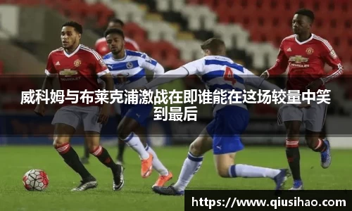 威科姆与布莱克浦激战在即谁能在这场较量中笑到最后
